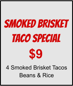 4 Smoked Brisket Tacos Beans & Rice SMOKED BRISKET TACO SPECIAL $9