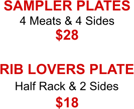 4 Meats & 4 Sides Half Rack & 2 Sides SAMPLER PLATES $28 RIB LOVERS PLATE $18